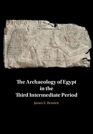 The Archaeology of Egypt in the Third Intermediate Period de James Edward Bennett