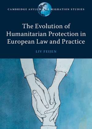 The Evolution of Humanitarian Protection in European Law and Practice de Liv Feijen