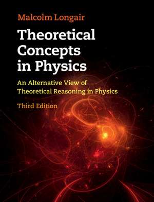 Theoretical Concepts in Physics: An Alternative View of Theoretical Reasoning in Physics de Malcolm S. Longair