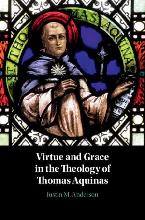 Virtue and Grace in the Theology of Thomas Aquinas de Justin M. Anderson