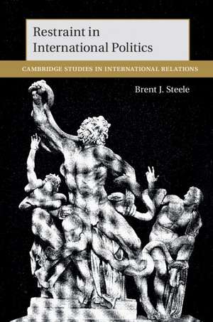 Restraint in International Politics de Brent J. Steele