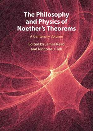 The Philosophy and Physics of Noether's Theorems: A Centenary Volume de James Read