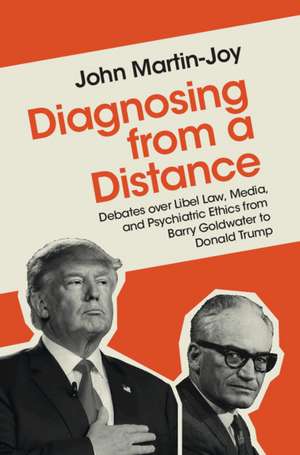 Diagnosing from a Distance: Debates over Libel Law, Media, and Psychiatric Ethics from Barry Goldwater to Donald Trump de John Martin-Joy