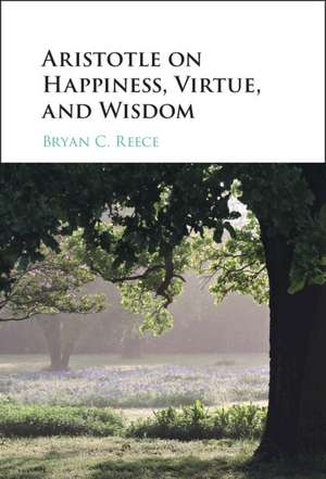 Aristotle on Happiness, Virtue, and Wisdom de Bryan C. Reece