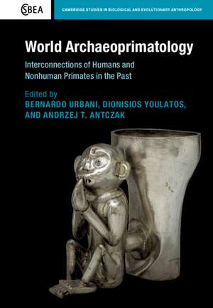 World Archaeoprimatology: Interconnections of Humans and Nonhuman Primates in the Past de Bernardo Urbani