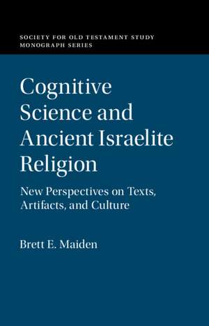 Cognitive Science and Ancient Israelite Religion: New Perspectives on Texts, Artifacts, and Culture de Brett E. Maiden