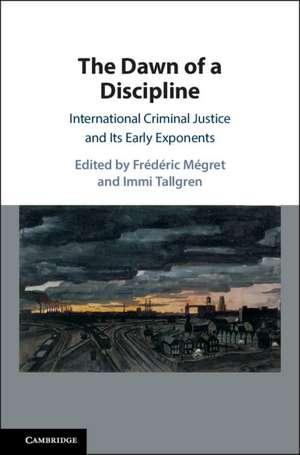 The Dawn of a Discipline: International Criminal Justice and Its Early Exponents de Frédéric Mégret