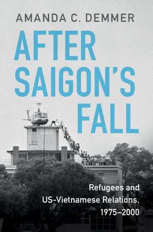 After Saigon's Fall: Refugees and US-Vietnamese Relations, 1975–2000 de Amanda C. Demmer