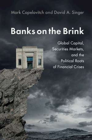 Banks on the Brink: Global Capital, Securities Markets, and the Political Roots of Financial Crises de Mark Copelovitch