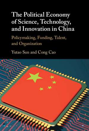 The Political Economy of Science, Technology, and Innovation in China: Policymaking, Funding, Talent, and Organization de Yutao Sun