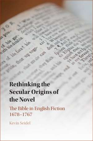 Rethinking the Secular Origins of the Novel: The Bible in English Fiction 1678–1767 de Kevin Seidel