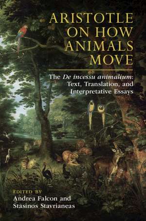 Aristotle on How Animals Move: The De incessu animalium: Text, Translation, and Interpretative Essays de Andrea Falcon