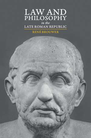 Law and Philosophy in the Late Roman Republic de René Brouwer