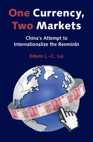 One Currency, Two Markets: China's Attempt to Internationalize the Renminbi de Edwin L.-C. Lai