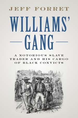 Williams' Gang: A Notorious Slave Trader and his Cargo of Black Convicts de Jeff Forret