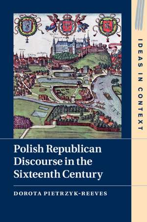 Polish Republican Discourse in the Sixteenth Century de Dorota Pietrzyk-Reeves