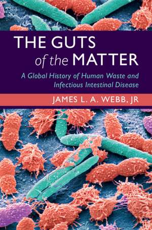 The Guts of the Matter: A Global History of Human Waste and Infectious Intestinal Disease de James L. A. Webb, Jr