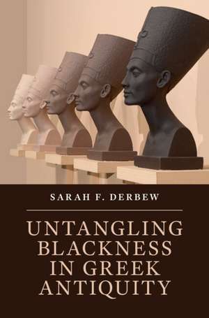 Untangling Blackness in Greek Antiquity de Sarah F. Derbew