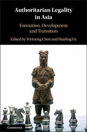 Authoritarian Legality in Asia: Formation, Development and Transition de Weitseng Chen