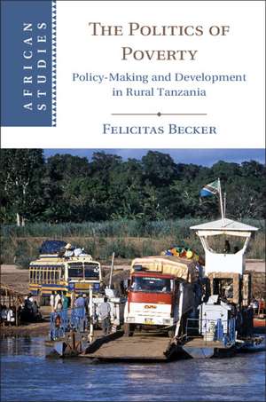 The Politics of Poverty: Policy-Making and Development in Rural Tanzania de Felicitas Becker