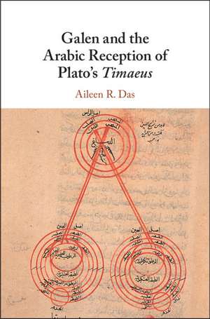 Galen and the Arabic Reception of Plato's Timaeus de Aileen R. Das