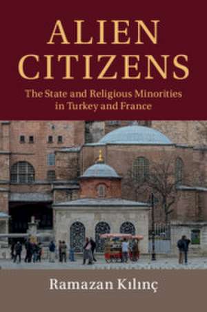 Alien Citizens: The State and Religious Minorities in Turkey and France de Ramazan Kılınç