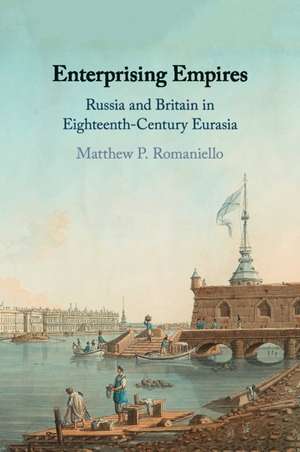 Enterprising Empires: Russia and Britain in Eighteenth-Century Eurasia de Matthew P. Romaniello