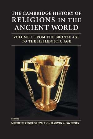 The Cambridge History of Religions in the Ancient World: Volume 1, From the Bronze Age to the Hellenistic Age de Michele Renee Salzman