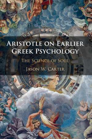 Aristotle on Earlier Greek Psychology: The Science of Soul de Jason W. Carter