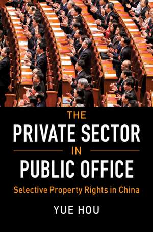 The Private Sector in Public Office: Selective Property Rights in China de Yue Hou