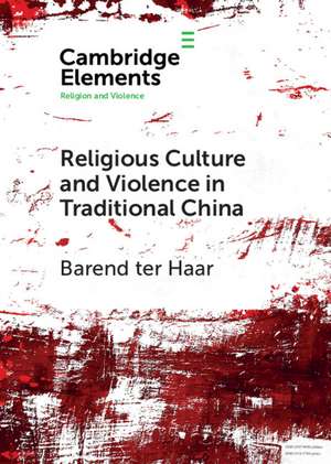 Religious Culture and Violence in Traditional China de Barend ter Haar