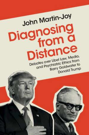 Diagnosing from a Distance: Debates over Libel Law, Media, and Psychiatric Ethics from Barry Goldwater to Donald Trump de John Martin-Joy