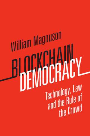 Blockchain Democracy: Technology, Law and the Rule of the Crowd de William Magnuson