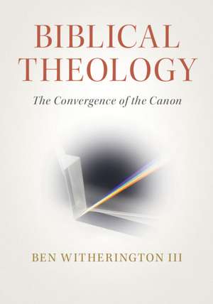 Biblical Theology: The Convergence of the Canon de III Ben Witherington