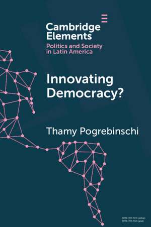 Innovating Democracy?: The Means and Ends of Citizen Participation in Latin America de Thamy Pogrebinschi