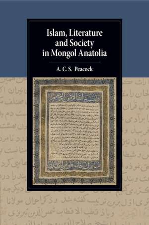 Islam, Literature and Society in Mongol Anatolia de A. C. S. Peacock