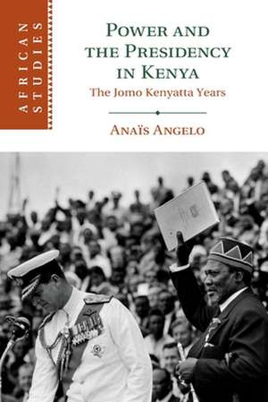 Power and the Presidency in Kenya: The Jomo Kenyatta Years de Anaïs Angelo