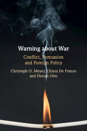 Warning about War: Conflict, Persuasion and Foreign Policy de Christoph O. Meyer