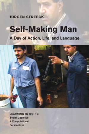 Self-Making Man: A Day of Action, Life, and Language de Jürgen Streeck