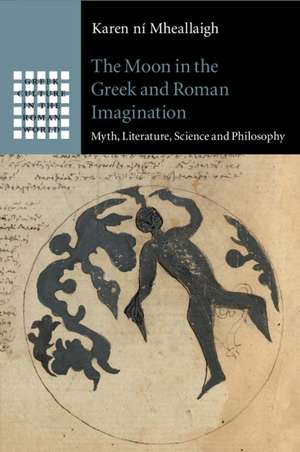 The Moon in the Greek and Roman Imagination: Myth, Literature, Science and Philosophy de Karen ní Mheallaigh