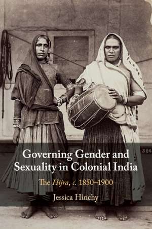 Governing Gender and Sexuality in Colonial India: The Hijra, c.1850–1900 de Jessica Hinchy