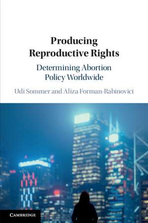 Producing Reproductive Rights: Determining Abortion Policy Worldwide de Udi Sommer