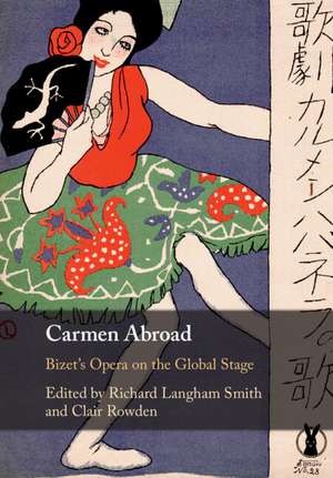 Carmen Abroad: Bizet's Opera on the Global Stage de Richard Langham Smith