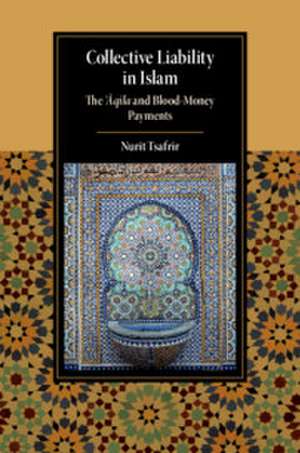 Collective Liability in Islam: The ‘Aqila and Blood Money Payments de Nurit Tsafrir