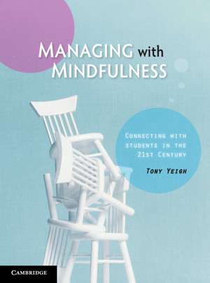 Managing with Mindfulness: Connecting with Students in the 21st Century de Tony Yeigh