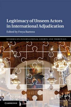 Legitimacy of Unseen Actors in International Adjudication de Freya Baetens