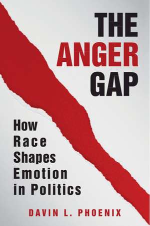 The Anger Gap: How Race Shapes Emotion in Politics de Davin L. Phoenix