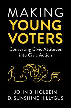 Making Young Voters: Converting Civic Attitudes into Civic Action de John B. Holbein