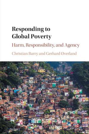 Responding to Global Poverty: Harm, Responsibility, and Agency de Christian Barry