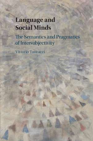 Language and Social Minds: The Semantics and Pragmatics of Intersubjectivity de Vittorio Tantucci